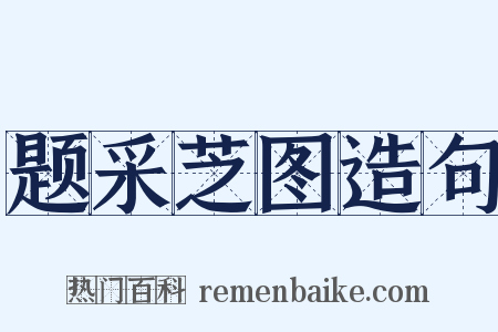 题采芝图造句是什么意思的图片